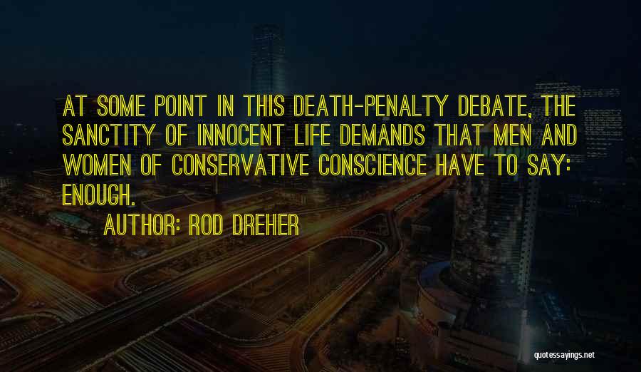 Rod Dreher Quotes: At Some Point In This Death-penalty Debate, The Sanctity Of Innocent Life Demands That Men And Women Of Conservative Conscience