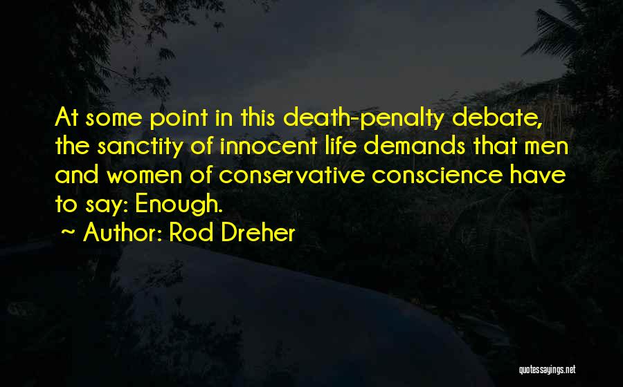 Rod Dreher Quotes: At Some Point In This Death-penalty Debate, The Sanctity Of Innocent Life Demands That Men And Women Of Conservative Conscience