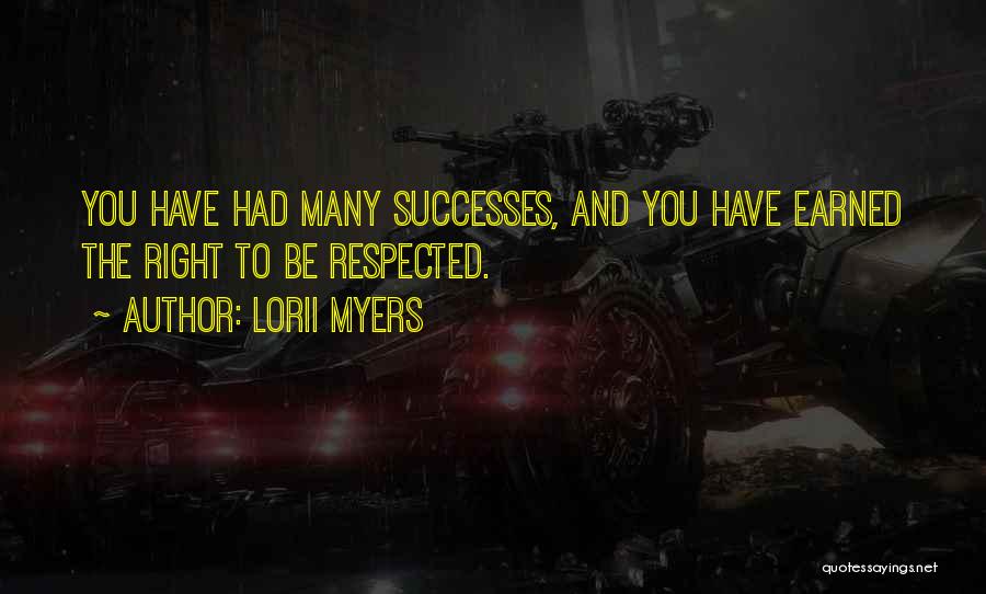 Lorii Myers Quotes: You Have Had Many Successes, And You Have Earned The Right To Be Respected.