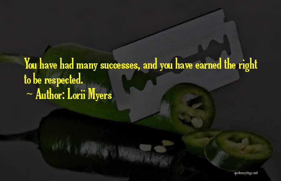 Lorii Myers Quotes: You Have Had Many Successes, And You Have Earned The Right To Be Respected.
