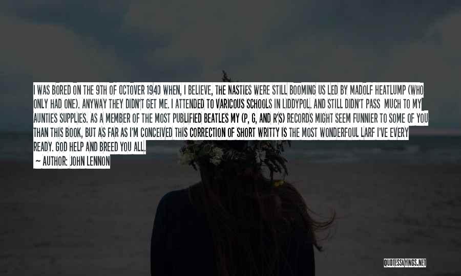 John Lennon Quotes: I Was Bored On The 9th Of Octover 1940 When, I Believe, The Nasties Were Still Booming Us Led By