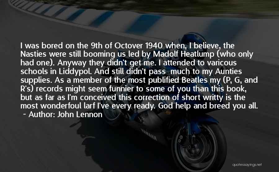 John Lennon Quotes: I Was Bored On The 9th Of Octover 1940 When, I Believe, The Nasties Were Still Booming Us Led By