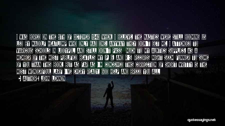 John Lennon Quotes: I Was Bored On The 9th Of Octover 1940 When, I Believe, The Nasties Were Still Booming Us Led By