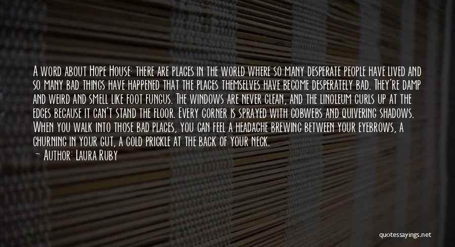 Laura Ruby Quotes: A Word About Hope House: There Are Places In The World Where So Many Desperate People Have Lived And So