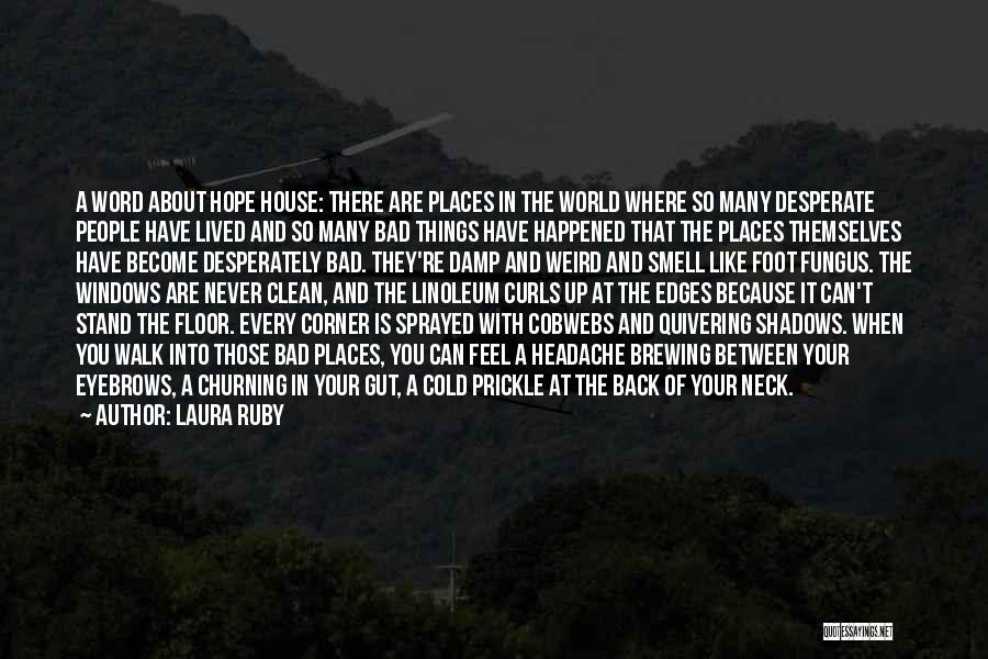 Laura Ruby Quotes: A Word About Hope House: There Are Places In The World Where So Many Desperate People Have Lived And So