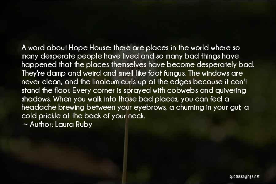 Laura Ruby Quotes: A Word About Hope House: There Are Places In The World Where So Many Desperate People Have Lived And So