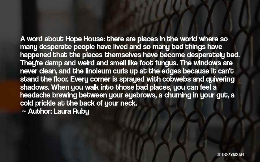 Laura Ruby Quotes: A Word About Hope House: There Are Places In The World Where So Many Desperate People Have Lived And So