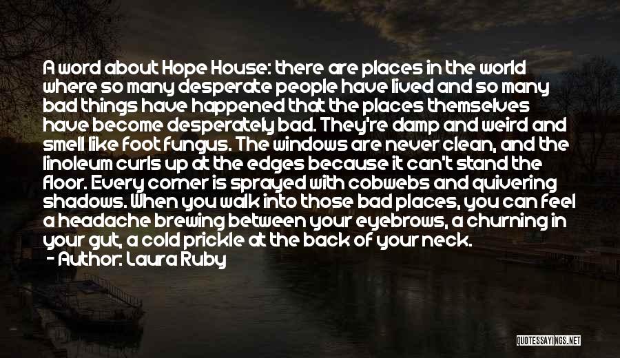 Laura Ruby Quotes: A Word About Hope House: There Are Places In The World Where So Many Desperate People Have Lived And So