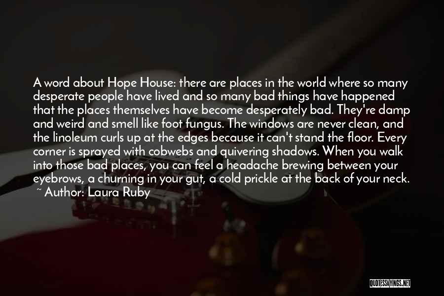 Laura Ruby Quotes: A Word About Hope House: There Are Places In The World Where So Many Desperate People Have Lived And So