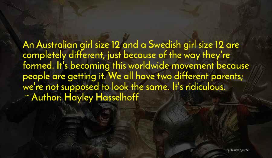 Hayley Hasselhoff Quotes: An Australian Girl Size 12 And A Swedish Girl Size 12 Are Completely Different, Just Because Of The Way They're