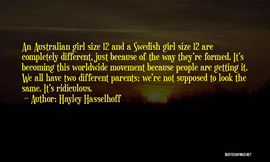 Hayley Hasselhoff Quotes: An Australian Girl Size 12 And A Swedish Girl Size 12 Are Completely Different, Just Because Of The Way They're