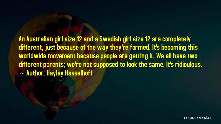 Hayley Hasselhoff Quotes: An Australian Girl Size 12 And A Swedish Girl Size 12 Are Completely Different, Just Because Of The Way They're