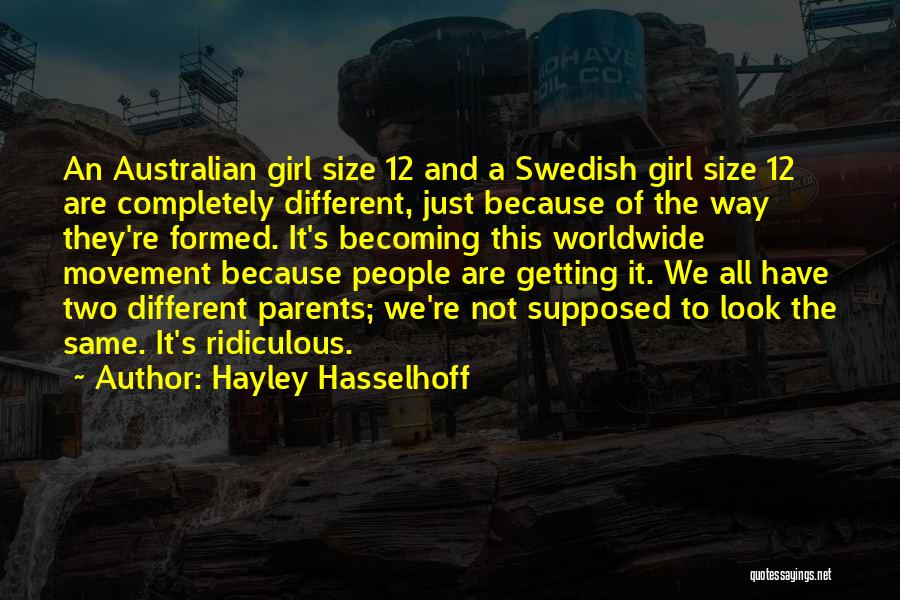 Hayley Hasselhoff Quotes: An Australian Girl Size 12 And A Swedish Girl Size 12 Are Completely Different, Just Because Of The Way They're