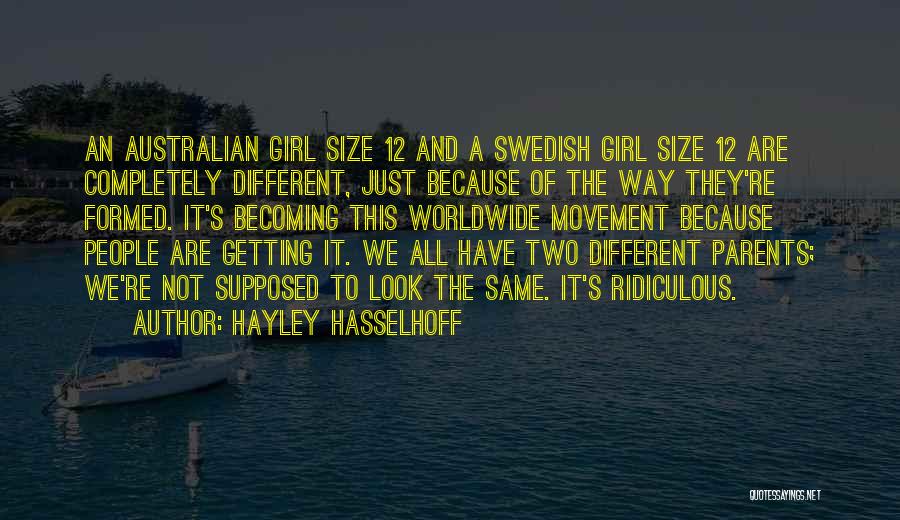 Hayley Hasselhoff Quotes: An Australian Girl Size 12 And A Swedish Girl Size 12 Are Completely Different, Just Because Of The Way They're