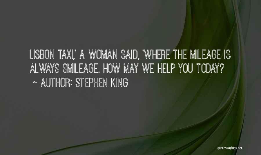 Stephen King Quotes: Lisbon Taxi,' A Woman Said, 'where The Mileage Is Always Smileage. How May We Help You Today?