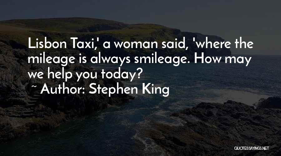 Stephen King Quotes: Lisbon Taxi,' A Woman Said, 'where The Mileage Is Always Smileage. How May We Help You Today?