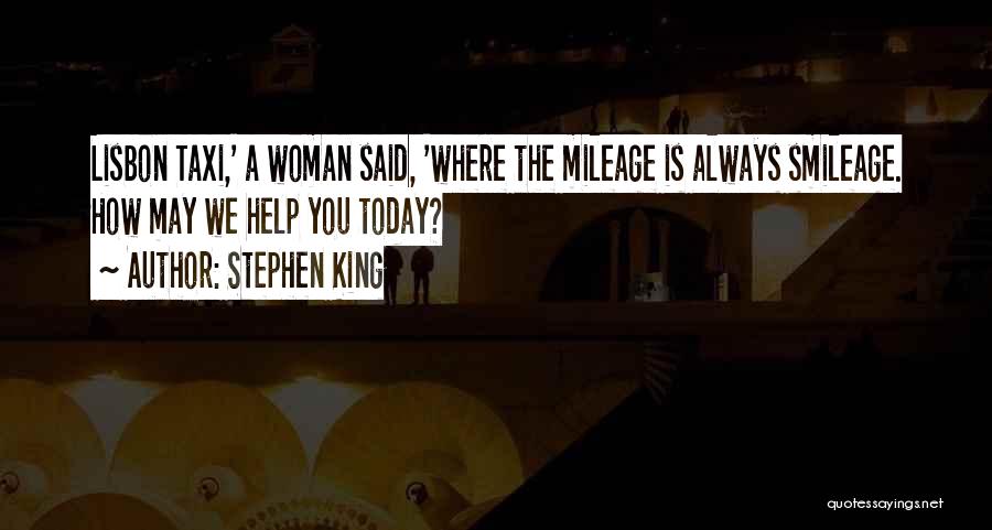 Stephen King Quotes: Lisbon Taxi,' A Woman Said, 'where The Mileage Is Always Smileage. How May We Help You Today?