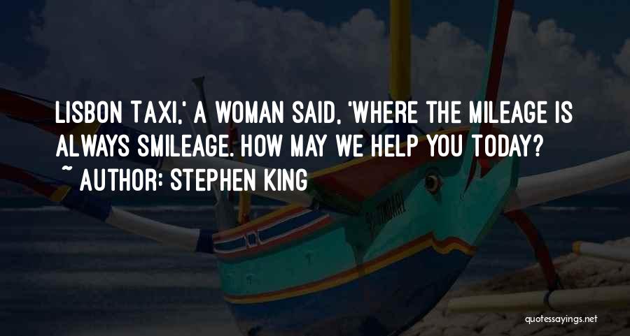 Stephen King Quotes: Lisbon Taxi,' A Woman Said, 'where The Mileage Is Always Smileage. How May We Help You Today?