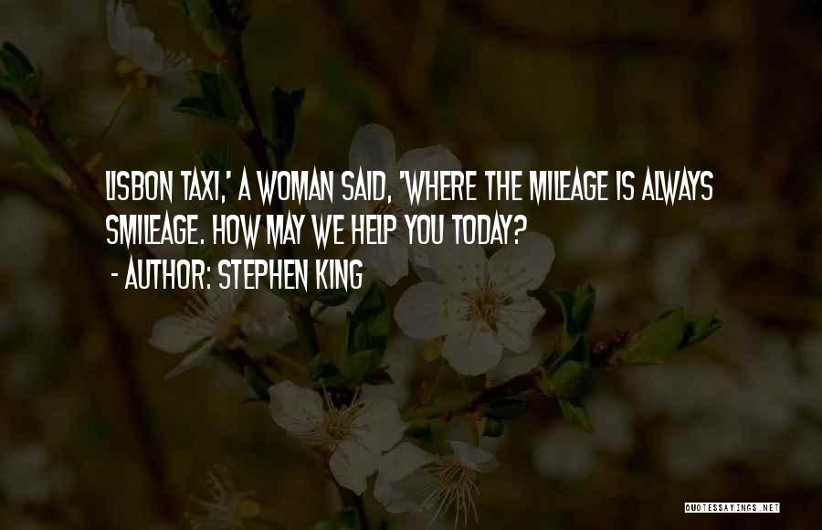 Stephen King Quotes: Lisbon Taxi,' A Woman Said, 'where The Mileage Is Always Smileage. How May We Help You Today?