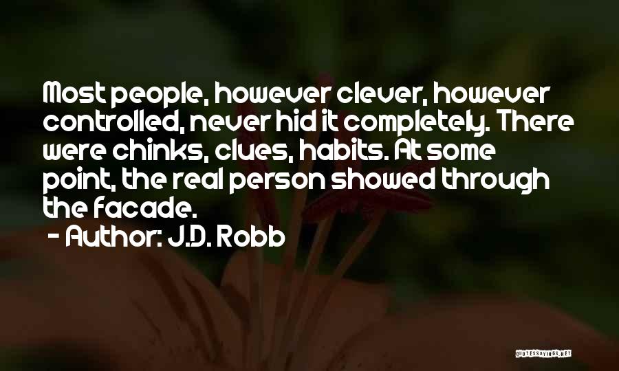 J.D. Robb Quotes: Most People, However Clever, However Controlled, Never Hid It Completely. There Were Chinks, Clues, Habits. At Some Point, The Real