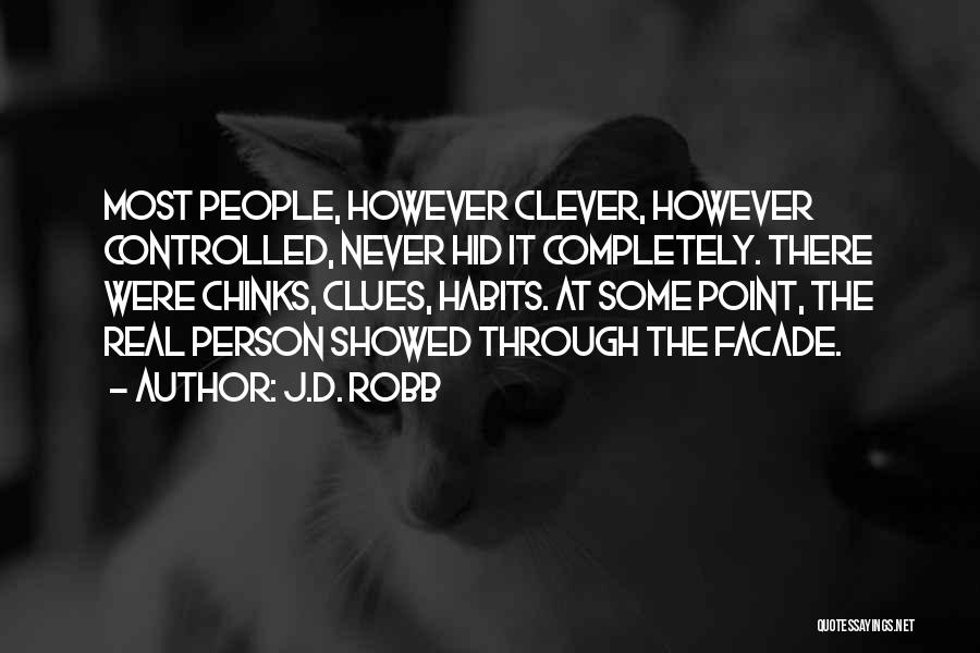 J.D. Robb Quotes: Most People, However Clever, However Controlled, Never Hid It Completely. There Were Chinks, Clues, Habits. At Some Point, The Real