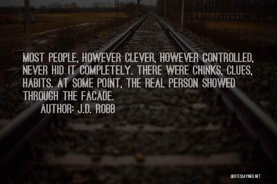 J.D. Robb Quotes: Most People, However Clever, However Controlled, Never Hid It Completely. There Were Chinks, Clues, Habits. At Some Point, The Real