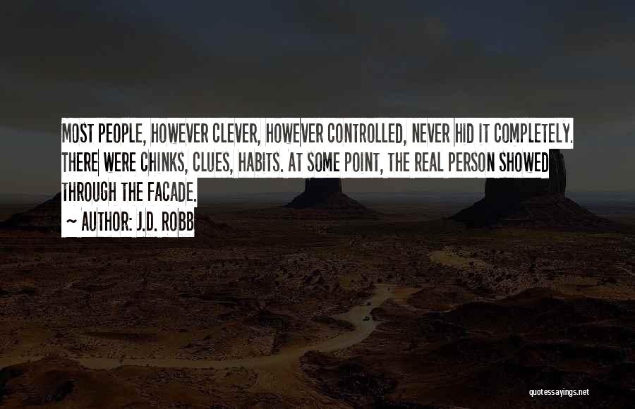 J.D. Robb Quotes: Most People, However Clever, However Controlled, Never Hid It Completely. There Were Chinks, Clues, Habits. At Some Point, The Real