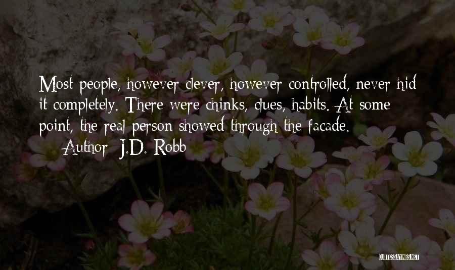 J.D. Robb Quotes: Most People, However Clever, However Controlled, Never Hid It Completely. There Were Chinks, Clues, Habits. At Some Point, The Real