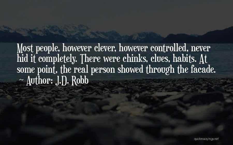 J.D. Robb Quotes: Most People, However Clever, However Controlled, Never Hid It Completely. There Were Chinks, Clues, Habits. At Some Point, The Real
