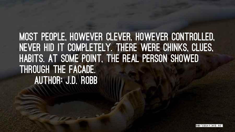 J.D. Robb Quotes: Most People, However Clever, However Controlled, Never Hid It Completely. There Were Chinks, Clues, Habits. At Some Point, The Real