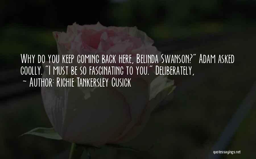 Richie Tankersley Cusick Quotes: Why Do You Keep Coming Back Here, Belinda Swanson? Adam Asked Coolly. I Must Be So Fascinating To You. Deliberately,