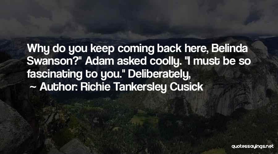 Richie Tankersley Cusick Quotes: Why Do You Keep Coming Back Here, Belinda Swanson? Adam Asked Coolly. I Must Be So Fascinating To You. Deliberately,