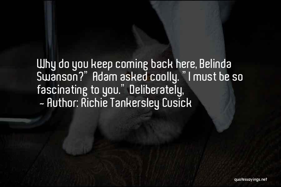 Richie Tankersley Cusick Quotes: Why Do You Keep Coming Back Here, Belinda Swanson? Adam Asked Coolly. I Must Be So Fascinating To You. Deliberately,