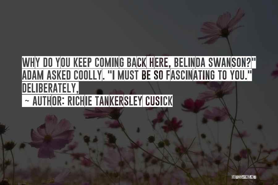 Richie Tankersley Cusick Quotes: Why Do You Keep Coming Back Here, Belinda Swanson? Adam Asked Coolly. I Must Be So Fascinating To You. Deliberately,