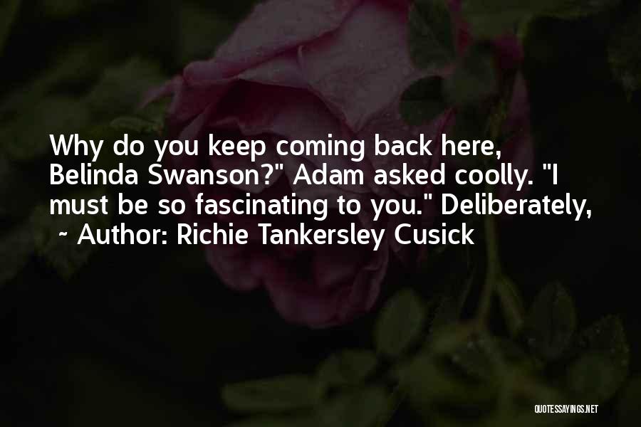 Richie Tankersley Cusick Quotes: Why Do You Keep Coming Back Here, Belinda Swanson? Adam Asked Coolly. I Must Be So Fascinating To You. Deliberately,