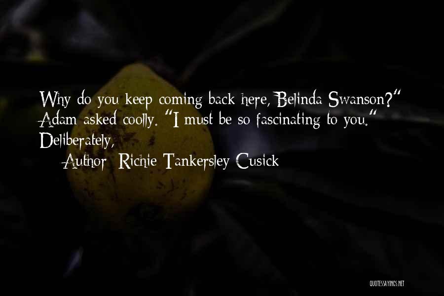 Richie Tankersley Cusick Quotes: Why Do You Keep Coming Back Here, Belinda Swanson? Adam Asked Coolly. I Must Be So Fascinating To You. Deliberately,