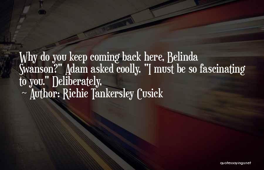 Richie Tankersley Cusick Quotes: Why Do You Keep Coming Back Here, Belinda Swanson? Adam Asked Coolly. I Must Be So Fascinating To You. Deliberately,