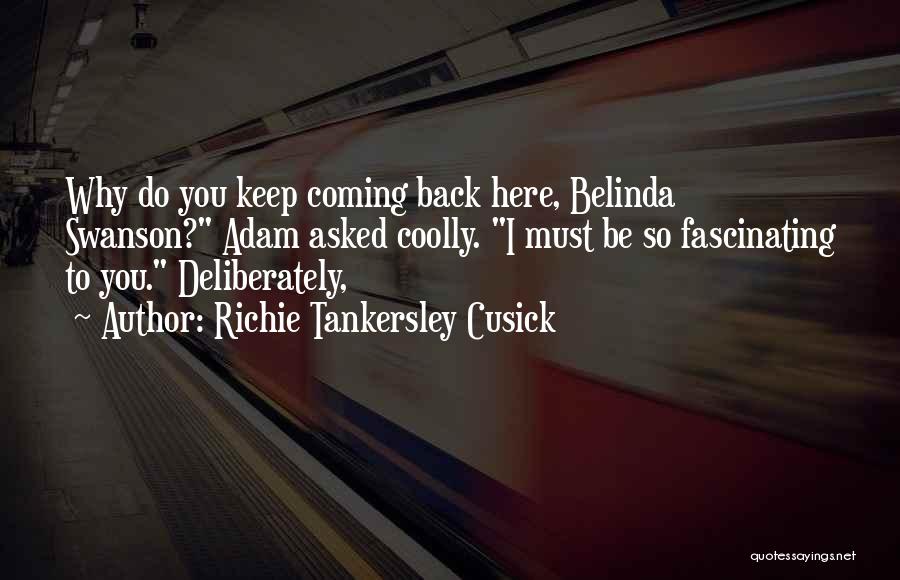 Richie Tankersley Cusick Quotes: Why Do You Keep Coming Back Here, Belinda Swanson? Adam Asked Coolly. I Must Be So Fascinating To You. Deliberately,