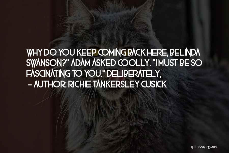 Richie Tankersley Cusick Quotes: Why Do You Keep Coming Back Here, Belinda Swanson? Adam Asked Coolly. I Must Be So Fascinating To You. Deliberately,