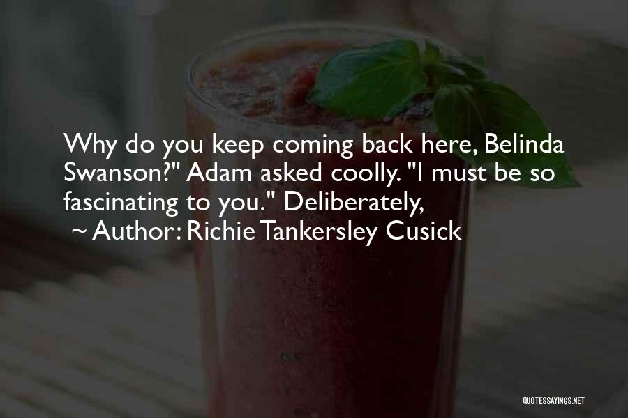 Richie Tankersley Cusick Quotes: Why Do You Keep Coming Back Here, Belinda Swanson? Adam Asked Coolly. I Must Be So Fascinating To You. Deliberately,