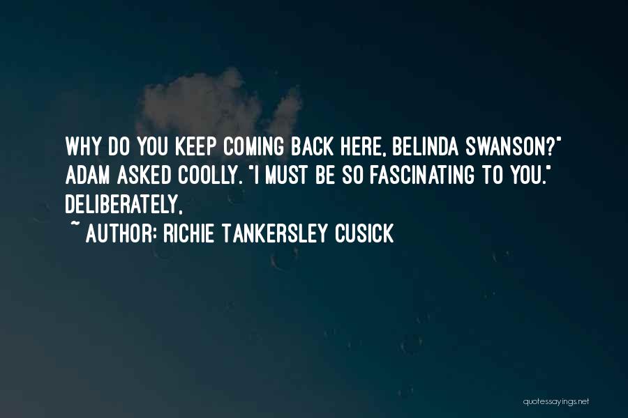 Richie Tankersley Cusick Quotes: Why Do You Keep Coming Back Here, Belinda Swanson? Adam Asked Coolly. I Must Be So Fascinating To You. Deliberately,