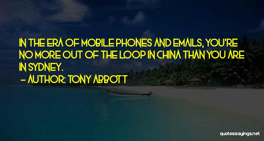Tony Abbott Quotes: In The Era Of Mobile Phones And Emails, You're No More Out Of The Loop In China Than You Are