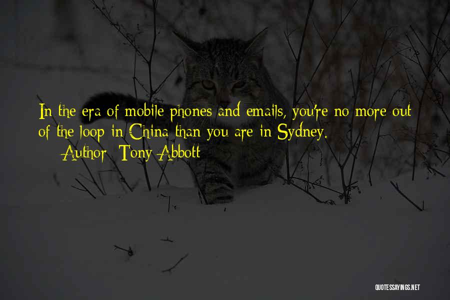 Tony Abbott Quotes: In The Era Of Mobile Phones And Emails, You're No More Out Of The Loop In China Than You Are