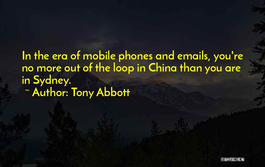 Tony Abbott Quotes: In The Era Of Mobile Phones And Emails, You're No More Out Of The Loop In China Than You Are