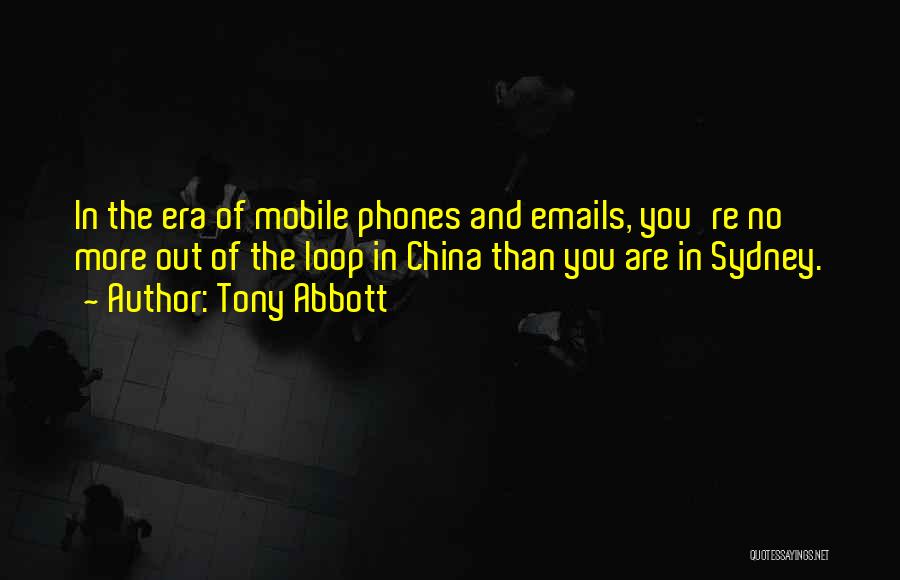 Tony Abbott Quotes: In The Era Of Mobile Phones And Emails, You're No More Out Of The Loop In China Than You Are