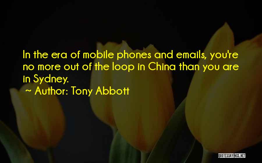 Tony Abbott Quotes: In The Era Of Mobile Phones And Emails, You're No More Out Of The Loop In China Than You Are
