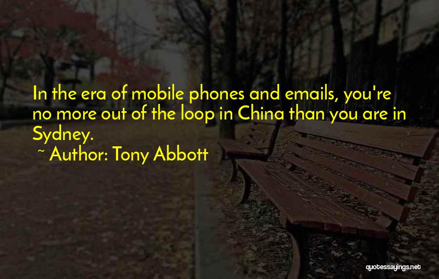 Tony Abbott Quotes: In The Era Of Mobile Phones And Emails, You're No More Out Of The Loop In China Than You Are