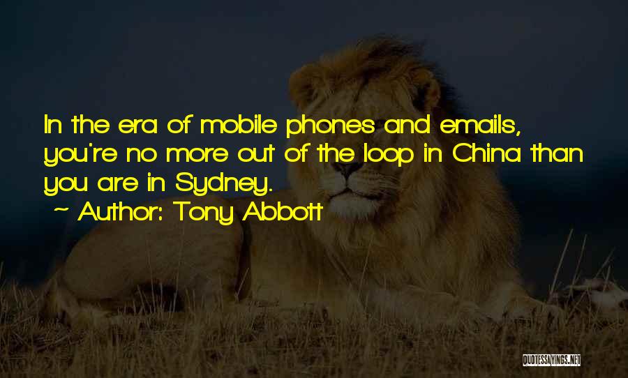 Tony Abbott Quotes: In The Era Of Mobile Phones And Emails, You're No More Out Of The Loop In China Than You Are