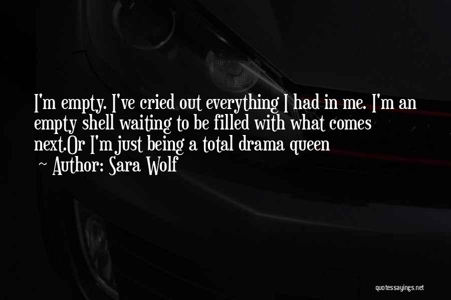 Sara Wolf Quotes: I'm Empty. I've Cried Out Everything I Had In Me. I'm An Empty Shell Waiting To Be Filled With What