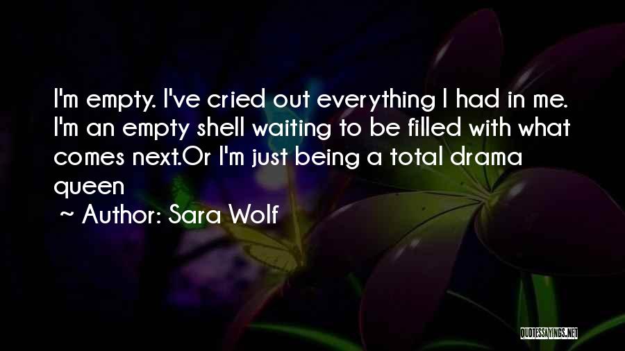 Sara Wolf Quotes: I'm Empty. I've Cried Out Everything I Had In Me. I'm An Empty Shell Waiting To Be Filled With What